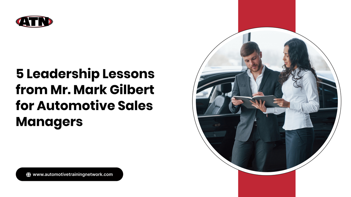 5 Leadership Lessons from Mr. Mark Gilbert for Automotive Sales Managers